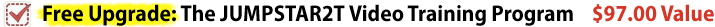 Free Upgrade: The JUMPSTAR2T Video Training Program $97.00 Value